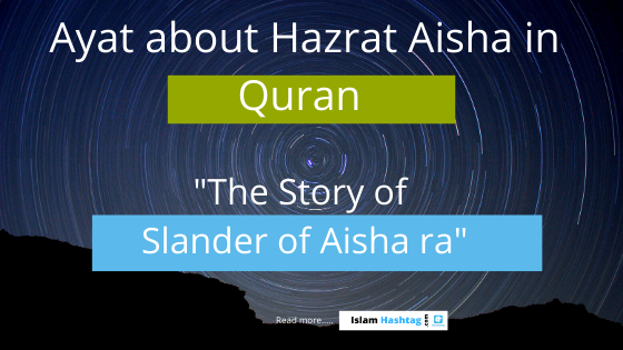 Ayat about Hazrat Aisha in Quran (24:12 to 20):Ifk-slander of Aisha