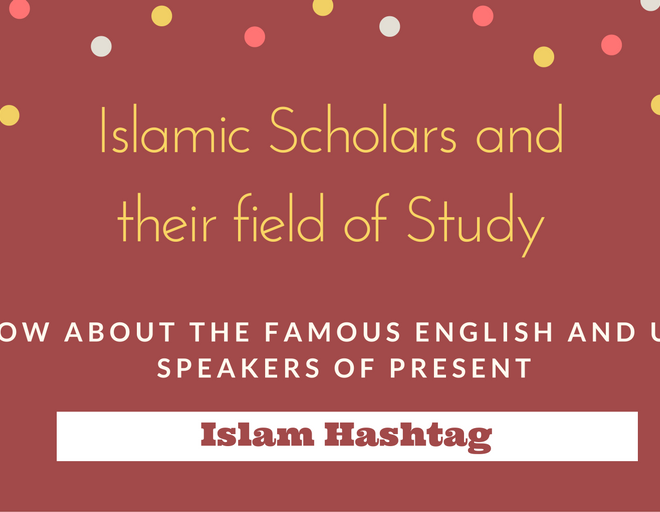 Present Day Muslim Scholars and Speakers and their Field of Study
