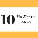 10 Post Ramadan Advice from the Ulemas of Deen. 18 10 Post Ramadan Advice from the Ulemas of Deen.