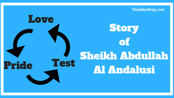 Story of Love,Pride and Test – Story of Sheikh Abdullah Al Andalusi