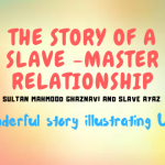 Sultan Mahmood Ghaznavi and slave Ayaz -A Wonderful story illustrating Ubudiyah 22 Sultan Mahmood Ghaznavi and slave Ayaz -A Wonderful story illustrating Ubudiyah