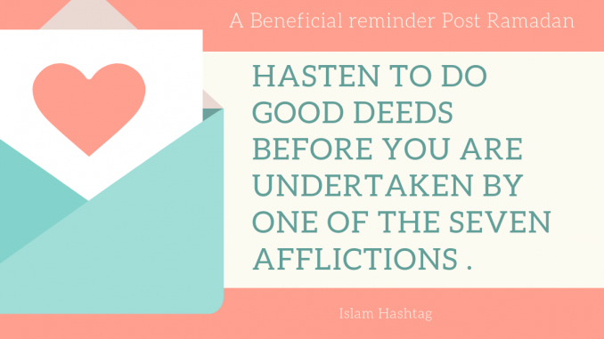 Hasten to good deeds before you are undertaken by one of seven afflictions .