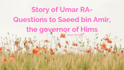 Story of Umar RA’s questions to Saeed bin Amir, the governor of Hims