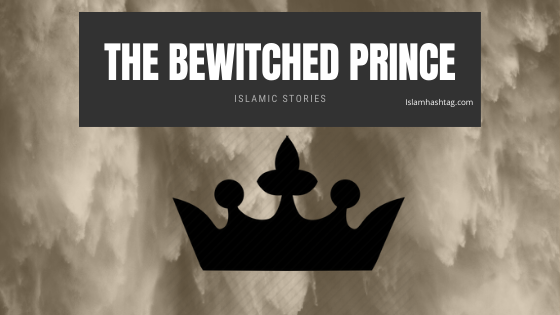 The Story of the Bewitched Prince- Islamic Moral Story