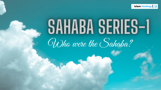 Who were the Sahaba? Sahaba series-1