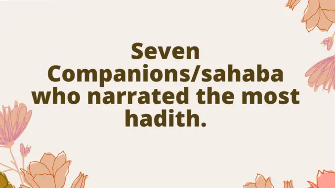 Seven Companions/sahaba who narrated the most hadith.