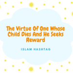 6 Hadith on death of child: the one Whose Child Dies And He Seeks Reward 17 6 Hadith on death of child the one Whose Child Dies And He Seeks Reward
