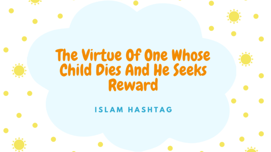 Hadith on the Virtue Of One Whose Child Dies And He Seeks Reward
