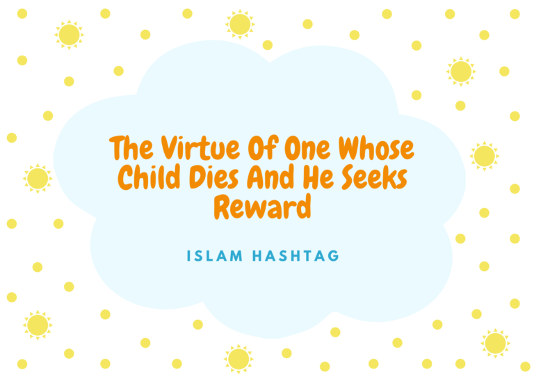 6 Hadith on death of child: the one Whose Child Dies And He Seeks Reward