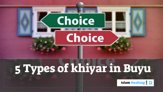 5 Types of khiyar in Buyu/ right of the buyer & seller in Islamic transaction.
