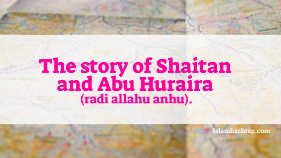 The Story of Shaitan and Abu Hurairah radiallahu anhu.