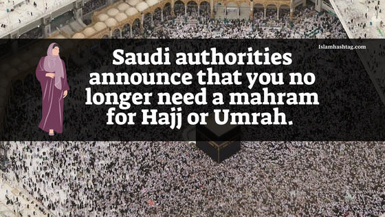 Saudi authorities announce that you no longer need a mahram for Hajj or Umrah.