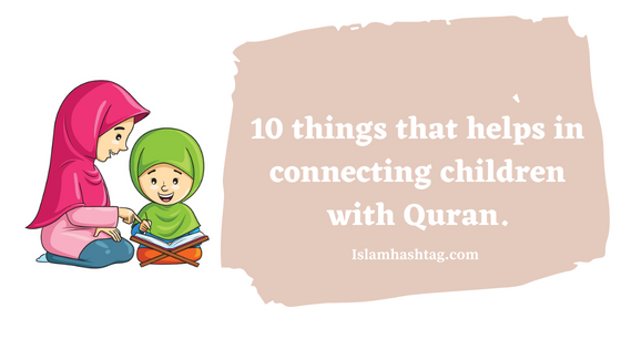 10 things that helps in connecting children with Quran.