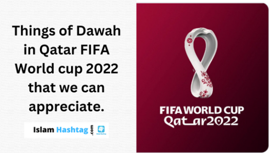 things of dawah in qatar fifa world cup 2022 that we can appreciate.