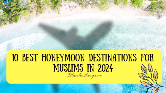 10 best honeymoon destinations for muslims in 2024