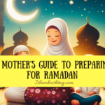 A Mothers Guide to Preparing for Ramadan