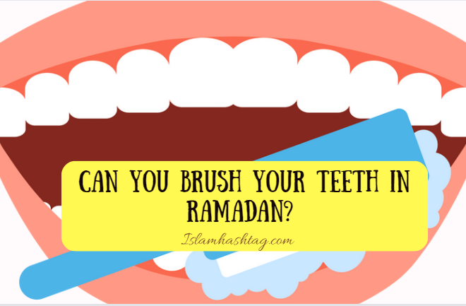 Can you brush your teeth in Ramadan?