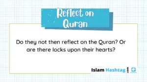 Islamic Articles 83 Reflect on Quran-Do they not then reflect on the Quran? Or are there locks upon their hearts?