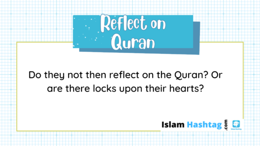 Reflect on Quran-Do they not then reflect on the Quran? Or are there locks upon their hearts?