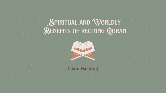 Spiritual and Worldly Benefits of reciting Quran