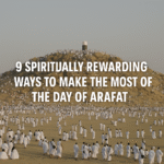 9 Spiritually Rewarding Ways to Make the Most of the Day of Arafah
