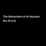 The Martyrdom of al-Hussain Ibn Ali (ra)