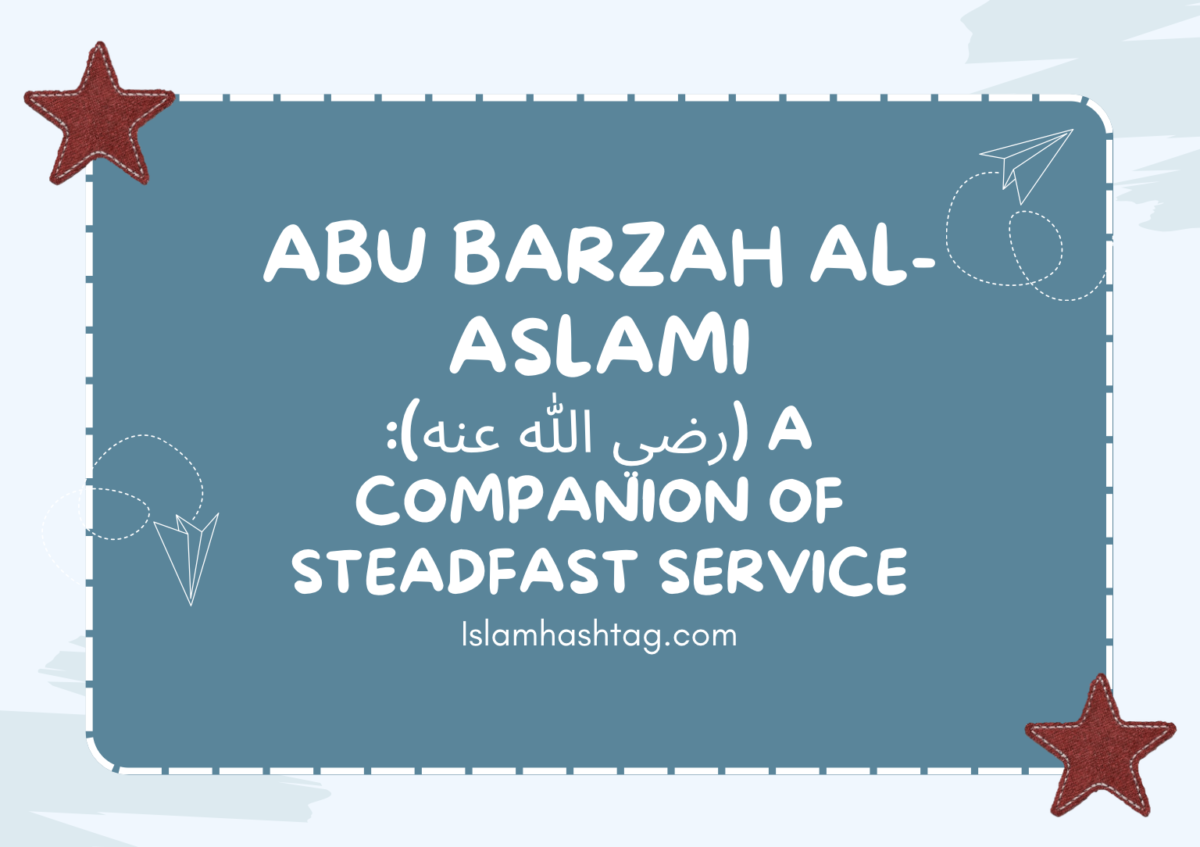 Abu Barzah al-Aslami (رضي الله عنه): A Companion of Steadfast Service