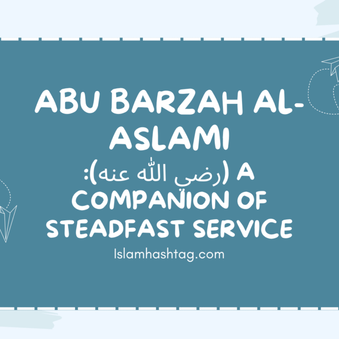 Abu Barzah al-Aslami (رضي الله عنه): A Companion of Steadfast Service