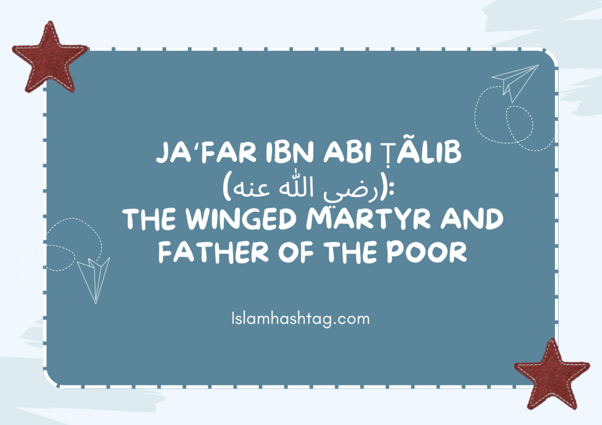Jafar ibn Abi Talib (رضي الله عنه): The Winged Martyr and Father of the Poor 1 Jafar ibn Abi Talib (رضي الله عنه): The Winged Martyr and Father of the Poor