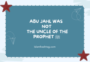 Abu Jahl Was Not the Uncle of the Prophet ﷺ