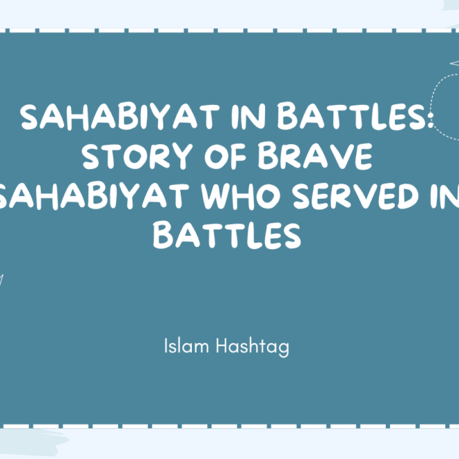 Sahabiyat in battles: story of Brave Sahabiyat Who participated in Battles
