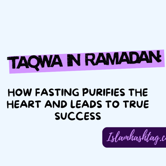 Taqwa in Ramadan: How Fasting Purifies the Heart and Leads to True Success