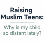 Raising Muslim Teens Why is my child so distant lately