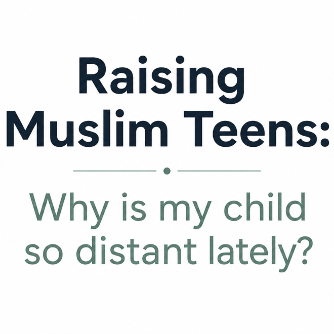 Raising Muslim Teens: Why is my child so distant lately?