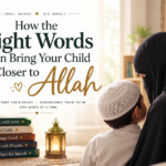 The Power of Praise How the Right Words Can Bring Your Child Closer to Allah