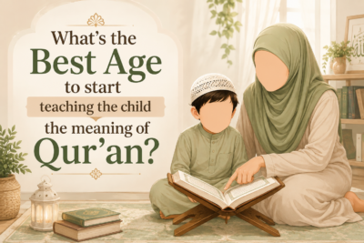 What’s the Best Age to start teaching the child the meaning of Qur’an?