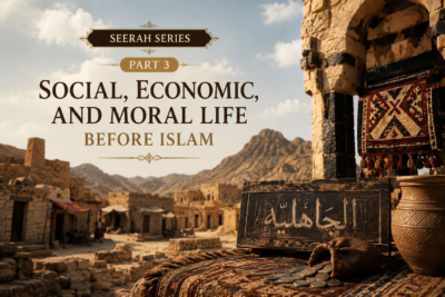 Seerah Series Part 3 Social, Economic, and Moral Life Before Islam