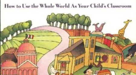 The Unschooling Handbook: How to Use the Whole World as Your Child’s Classroom